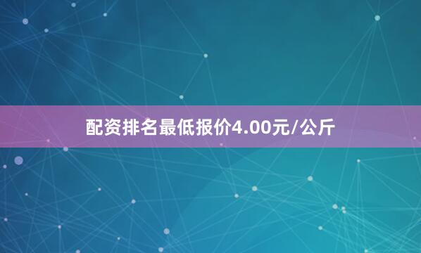 配资排名最低报价4.00元/公斤