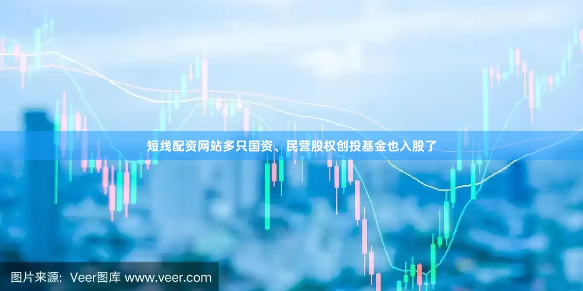 短线配资网站多只国资、民营股权创投基金也入股了