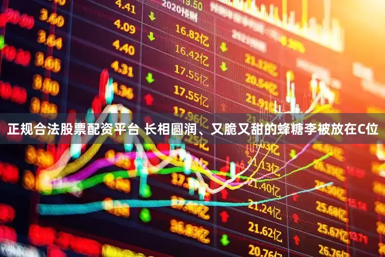 正规合法股票配资平台 长相圆润、又脆又甜的蜂糖李被放在C位
