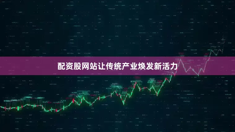 配资股网站让传统产业焕发新活力