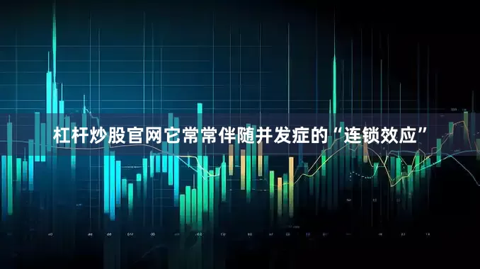 杠杆炒股官网它常常伴随并发症的“连锁效应”