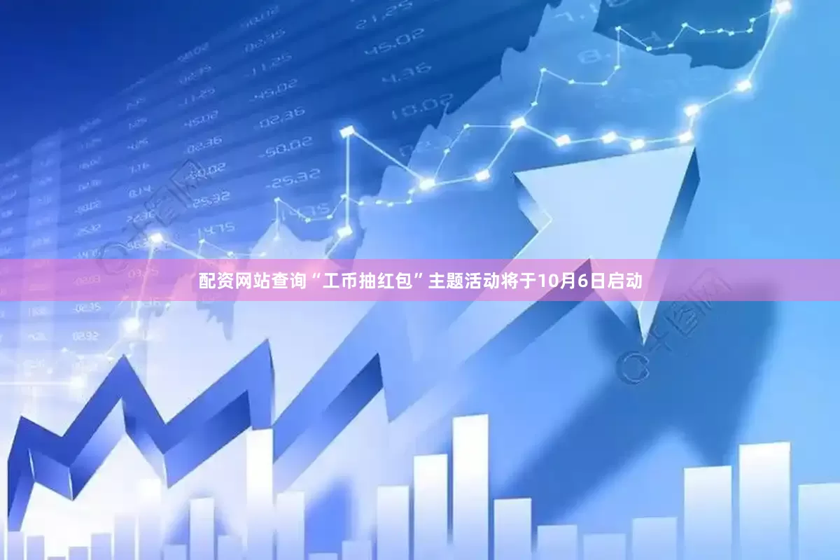 配资网站查询“工币抽红包”主题活动将于10月6日启动