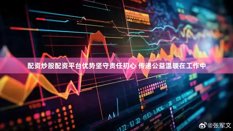 配资炒股配资平台优势坚守责任初心 传递公益温暖在工作中