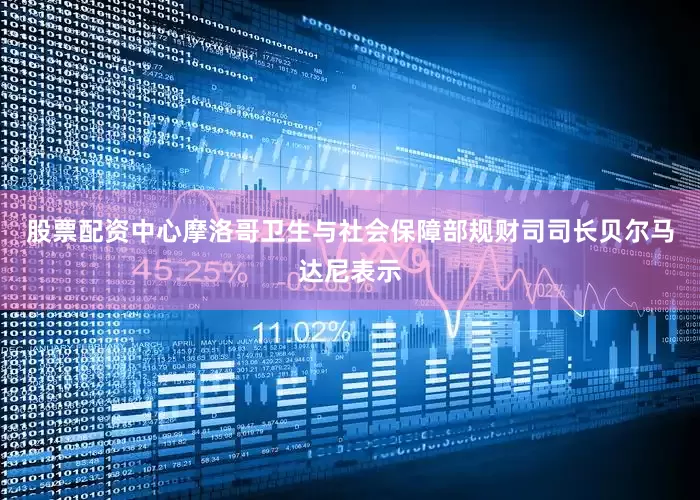 股票配资中心摩洛哥卫生与社会保障部规财司司长贝尔马达尼表示