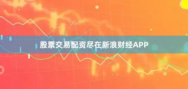 股票交易配资尽在新浪财经APP