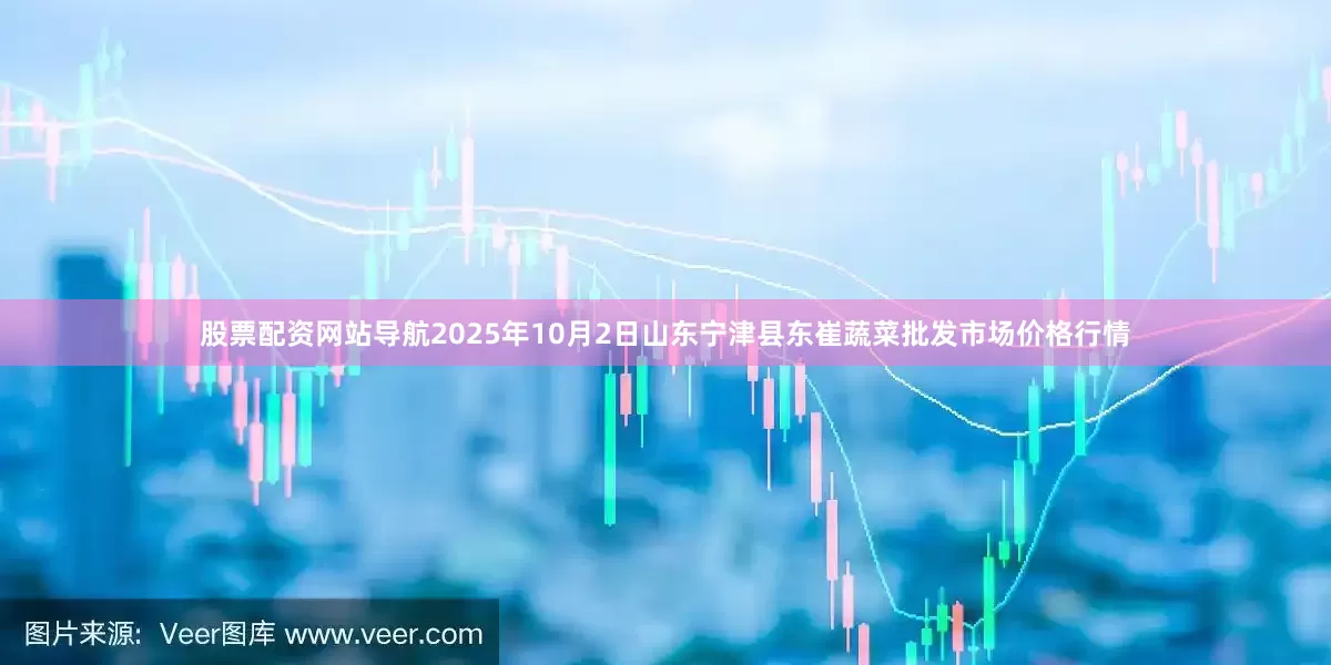 股票配资网站导航2025年10月2日山东宁津县东崔蔬菜批发市场价格行情